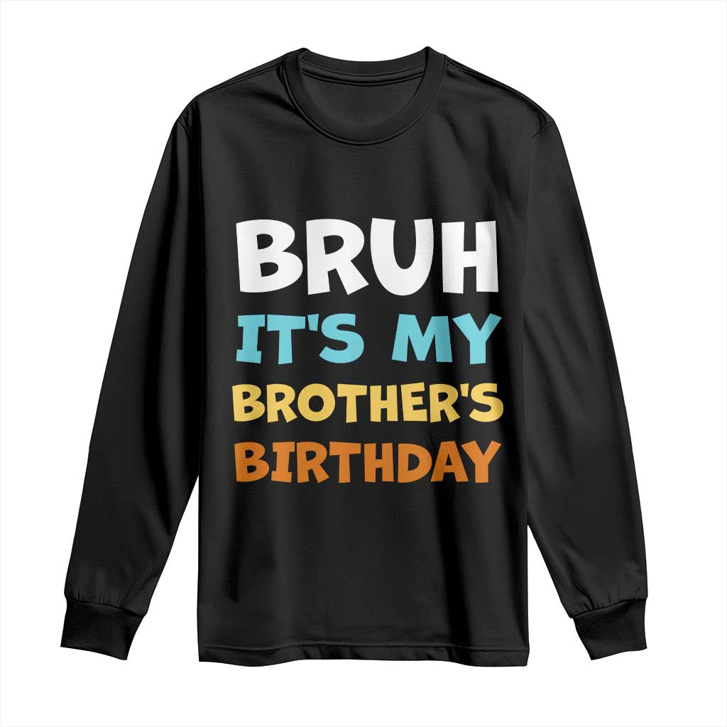 Funny Sister Long Sleeve Shirt Bruh Its My Brothers Birthday Meme