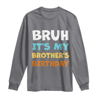 Funny Sister Long Sleeve Shirt Bruh Its My Brothers Birthday Meme