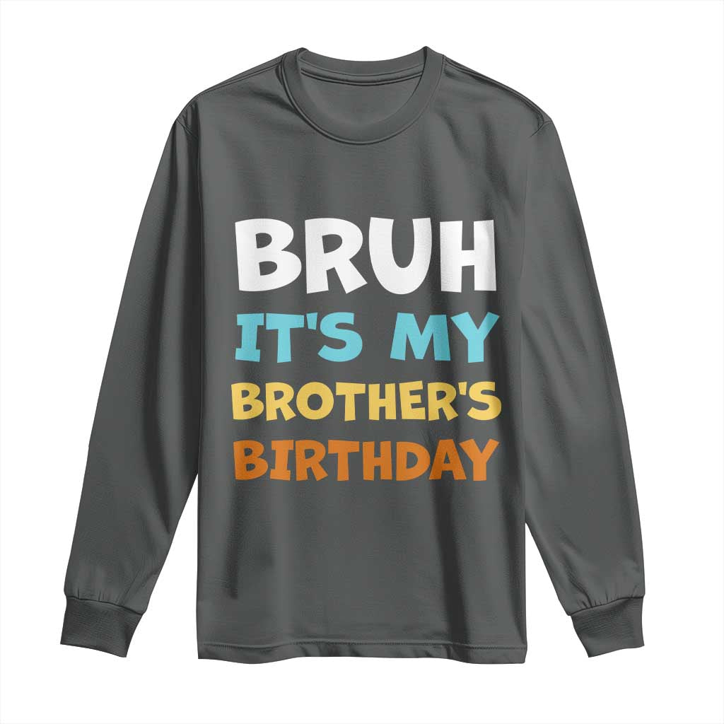 Funny Sister Long Sleeve Shirt Bruh Its My Brothers Birthday Meme
