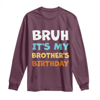Funny Sister Long Sleeve Shirt Bruh Its My Brothers Birthday Meme