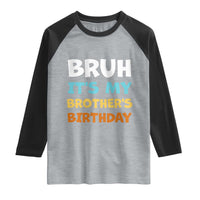Funny Sister Raglan Shirt Bruh Its My Brothers Birthday Meme
