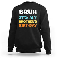 Funny Sister Sweatshirt Bruh Its My Brothers Birthday Meme