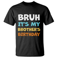 Funny Sister T Shirt Bruh Its My Brothers Birthday Meme