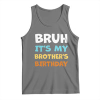 Funny Sister Tank Top Bruh Its My Brothers Birthday Meme