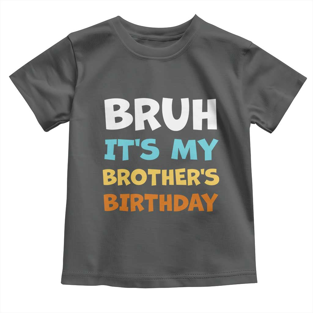 Funny Sister Toddler T Shirt Bruh Its My Brothers Birthday Meme