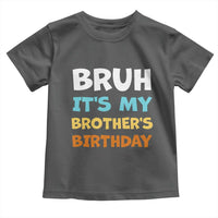 Funny Sister Toddler T Shirt Bruh Its My Brothers Birthday Meme