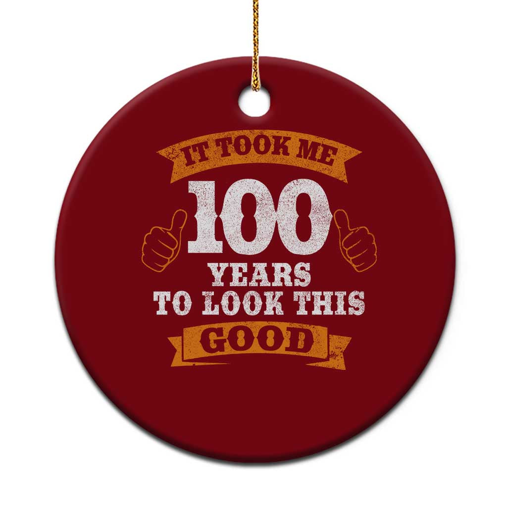 100th Birthday Ceramic Ornament 100 Year Old Gifts Took Me 100 Years To Look This Good