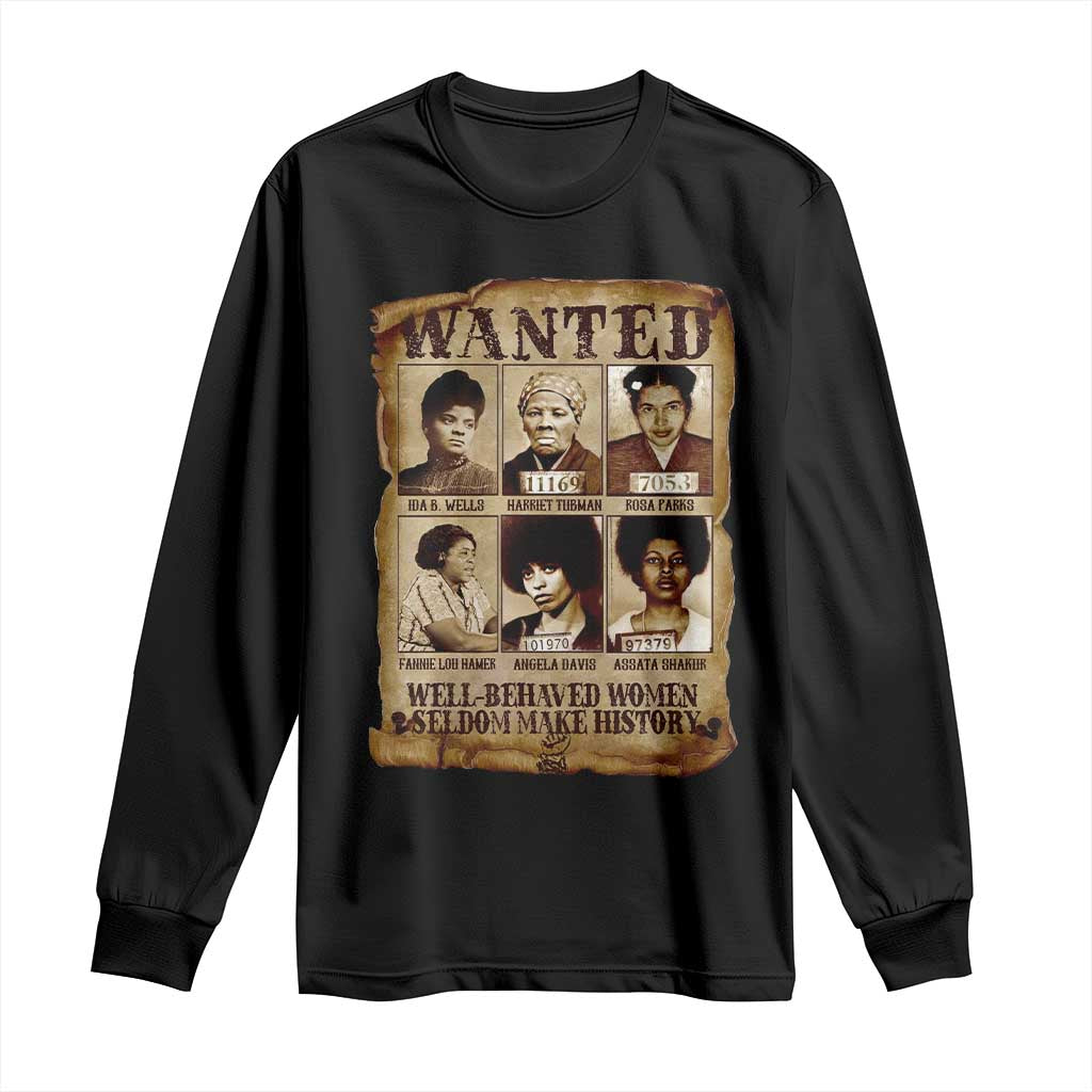 Black Women History Long Sleeve Shirt Well Behaved Women Rarely Make History BLM Melanin