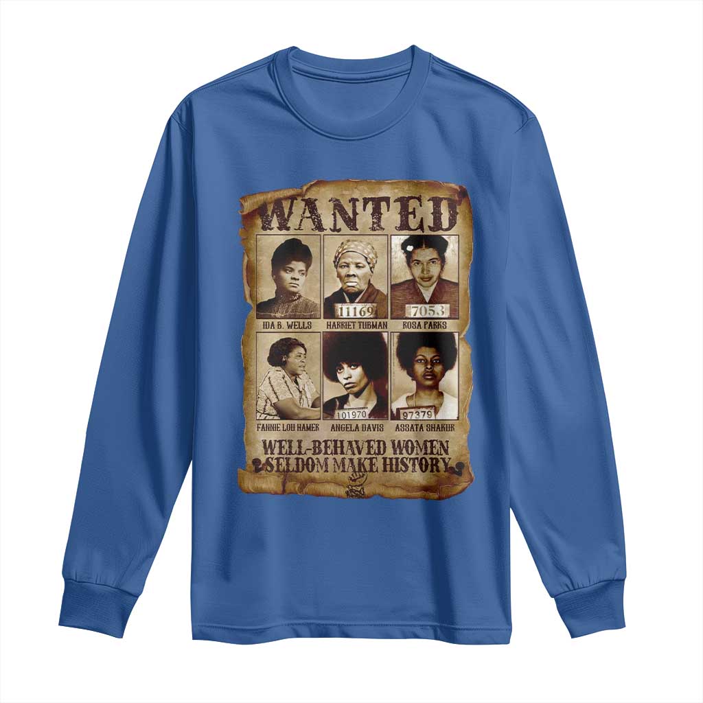 Black Women History Long Sleeve Shirt Well Behaved Women Rarely Make History BLM Melanin
