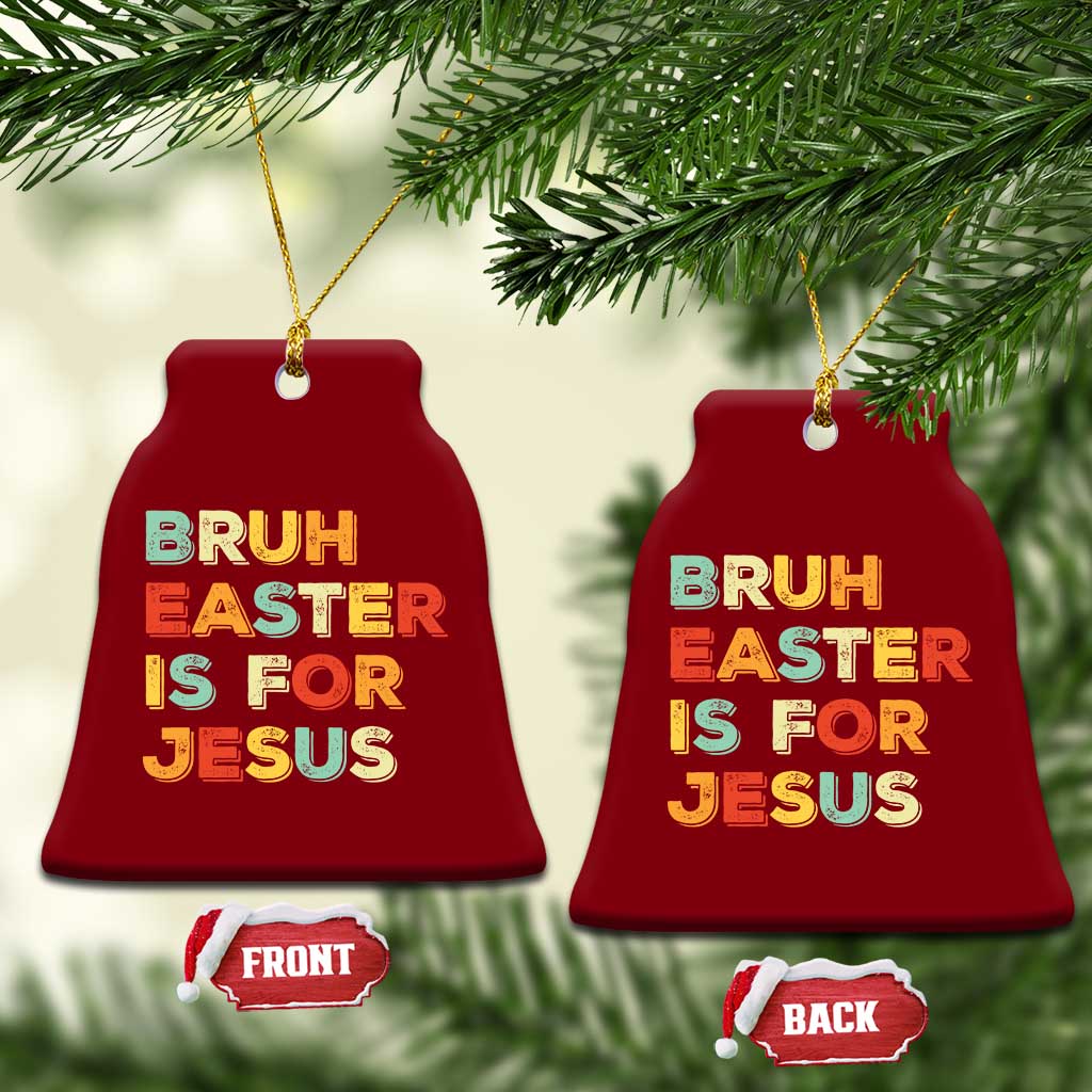 Bruh Easter Is For Jesus Ceramic Ornament Christian Religious