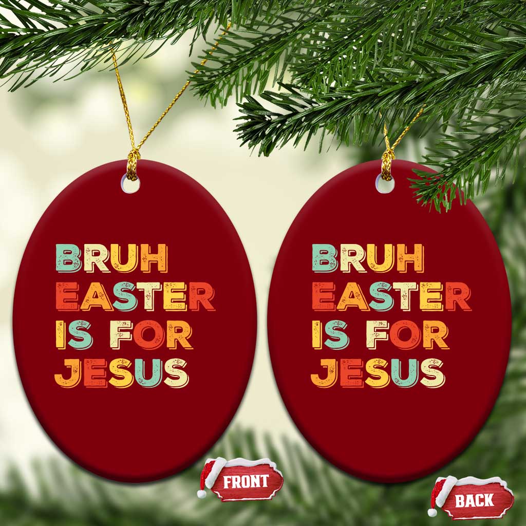 Bruh Easter Is For Jesus Ceramic Ornament Christian Religious