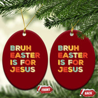 Bruh Easter Is For Jesus Ceramic Ornament Christian Religious