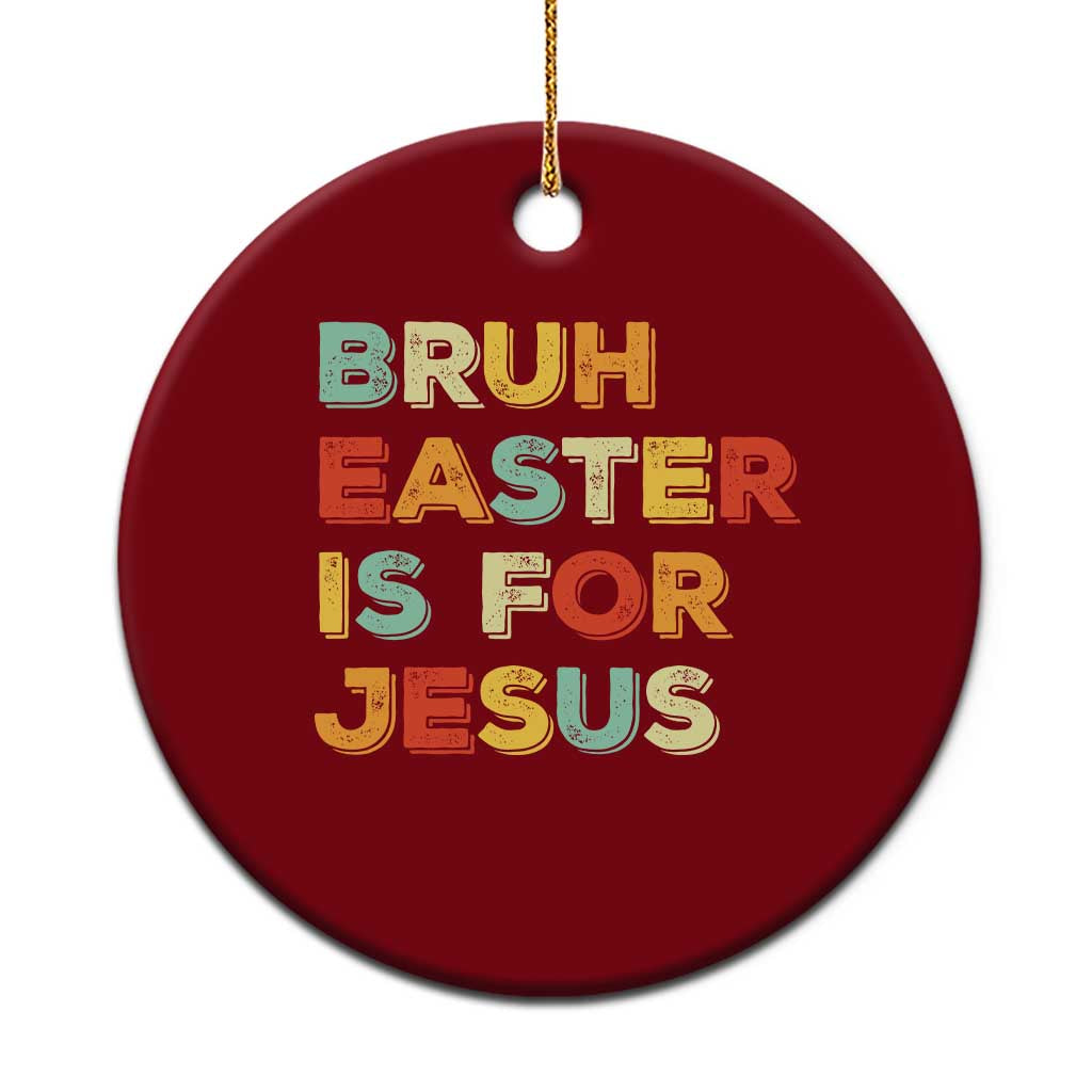 Bruh Easter Is For Jesus Ceramic Ornament Christian Religious