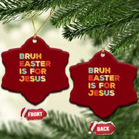 Bruh Easter Is For Jesus Ceramic Ornament Christian Religious