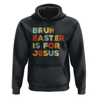 Bruh Easter Is For Jesus Hoodie Christian Religious