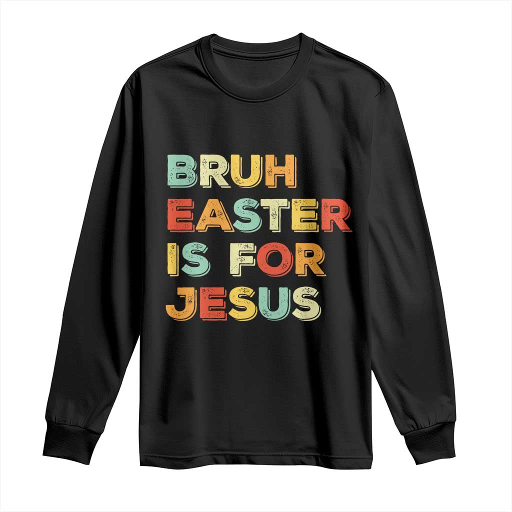 Bruh Easter Is For Jesus Long Sleeve Shirt Christian Religious