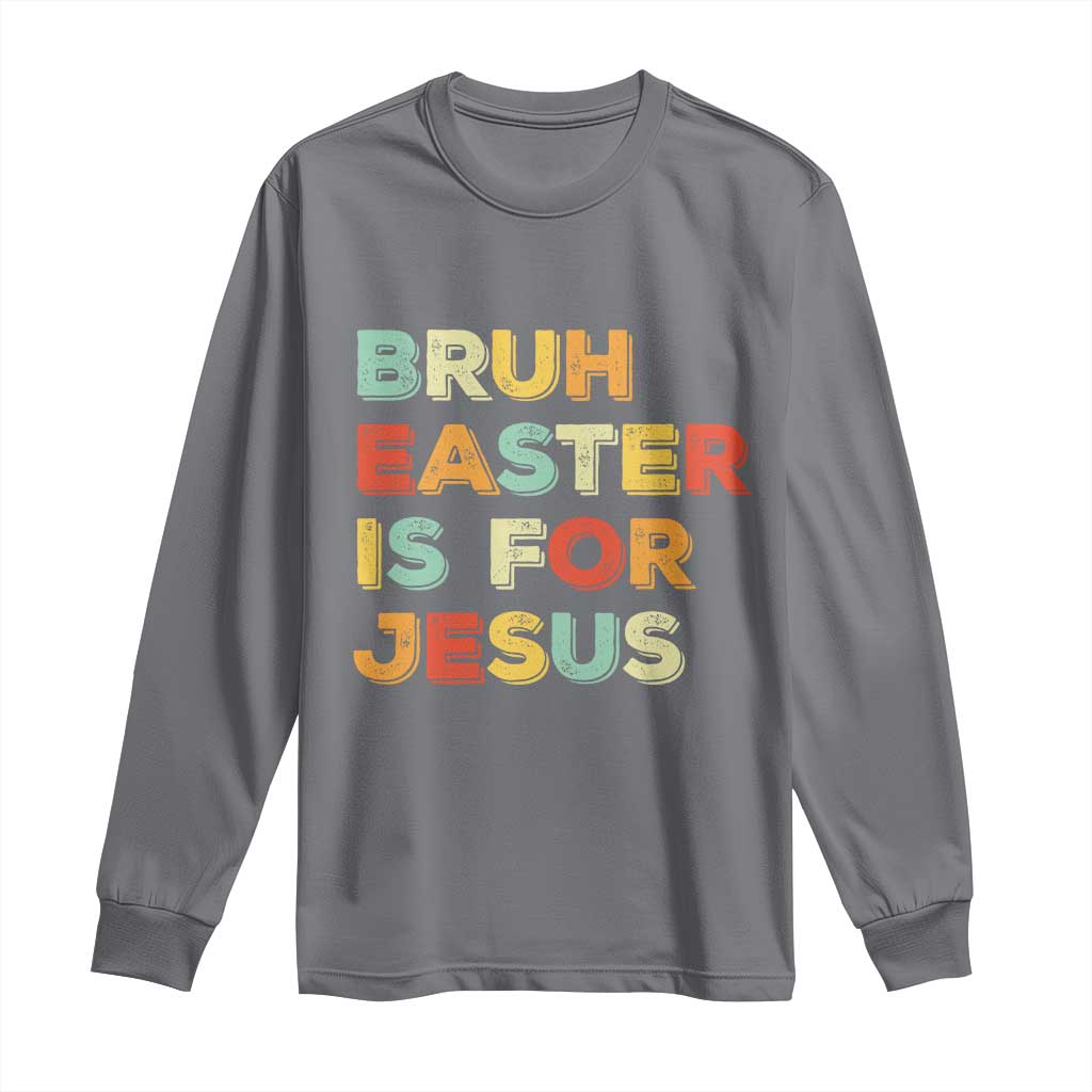 Bruh Easter Is For Jesus Long Sleeve Shirt Christian Religious