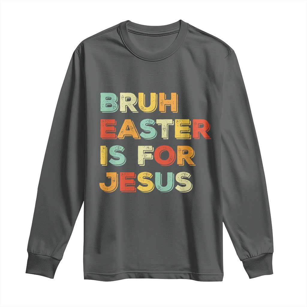 Bruh Easter Is For Jesus Long Sleeve Shirt Christian Religious