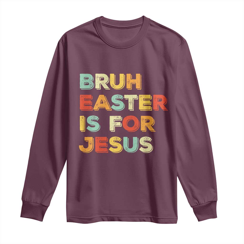 Bruh Easter Is For Jesus Long Sleeve Shirt Christian Religious