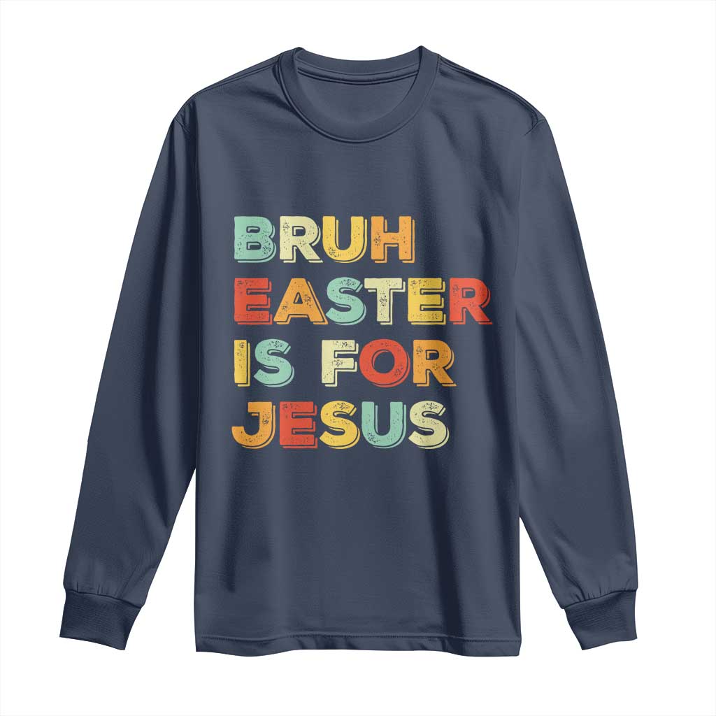 Bruh Easter Is For Jesus Long Sleeve Shirt Christian Religious