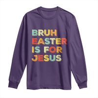 Bruh Easter Is For Jesus Long Sleeve Shirt Christian Religious