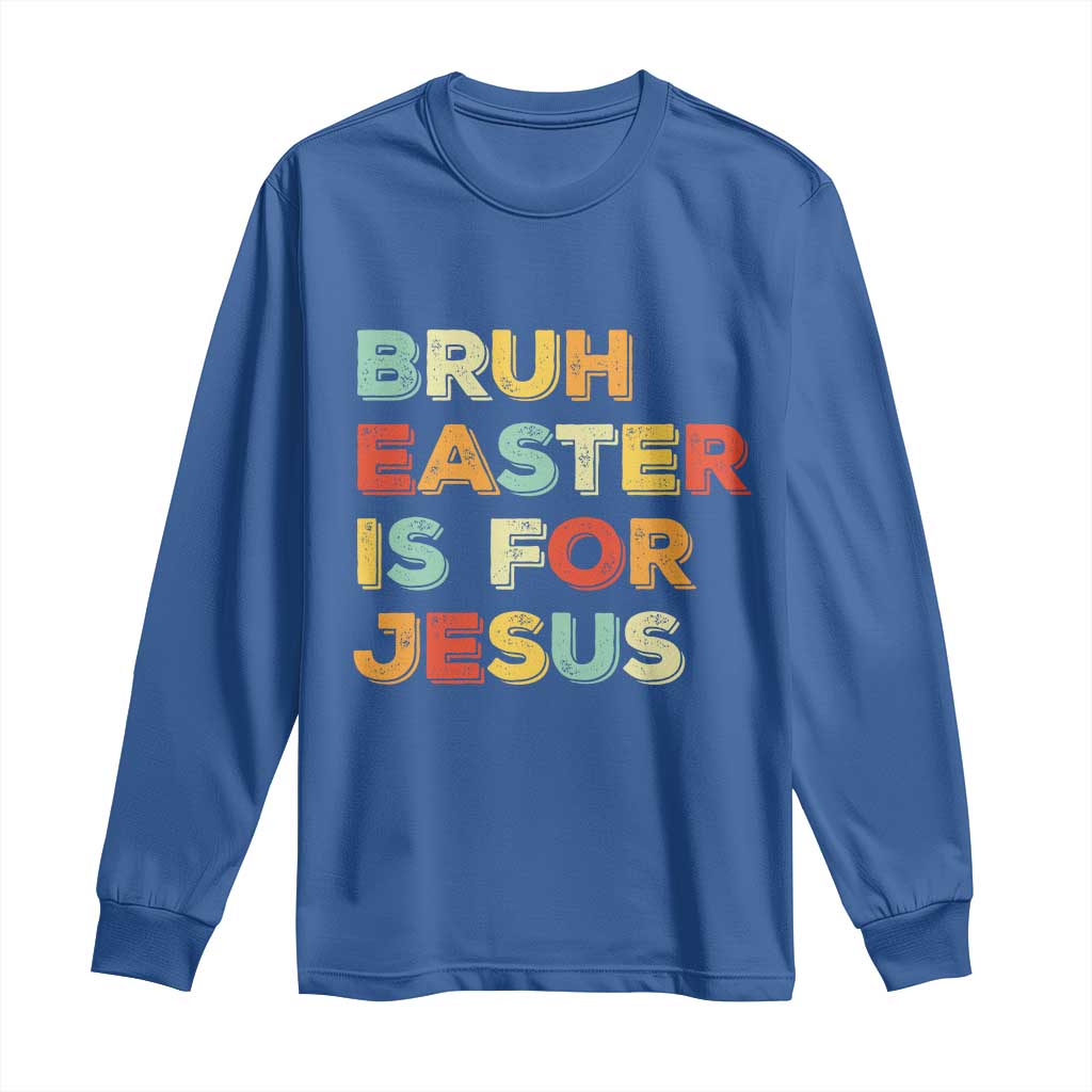 Bruh Easter Is For Jesus Long Sleeve Shirt Christian Religious