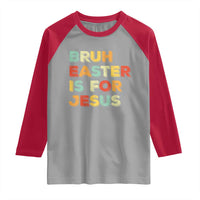 Bruh Easter Is For Jesus Raglan Shirt Christian Religious