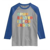 Bruh Easter Is For Jesus Raglan Shirt Christian Religious