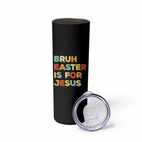 Bruh Easter Is For Jesus Skinny Tumbler Christian Religious