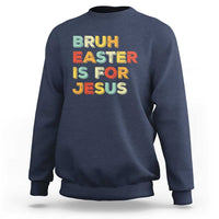 Bruh Easter Is For Jesus Sweatshirt Christian Religious