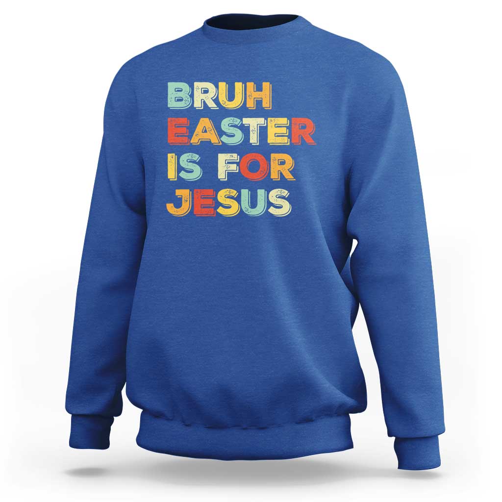 Bruh Easter Is For Jesus Sweatshirt Christian Religious