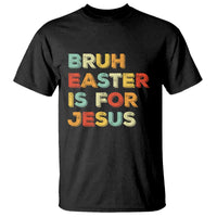 Bruh Easter Is For Jesus T Shirt Christian Religious