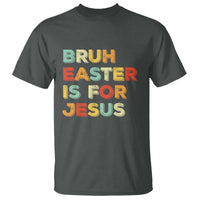 Bruh Easter Is For Jesus T Shirt Christian Religious