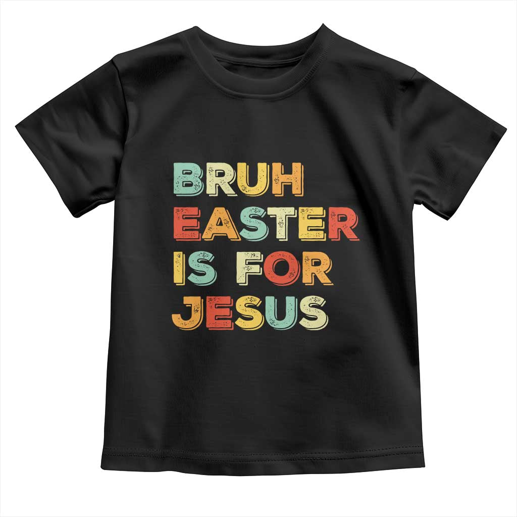 Bruh Easter Is For Jesus Toddler T Shirt Christian Religious