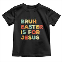 Bruh Easter Is For Jesus Toddler T Shirt Christian Religious