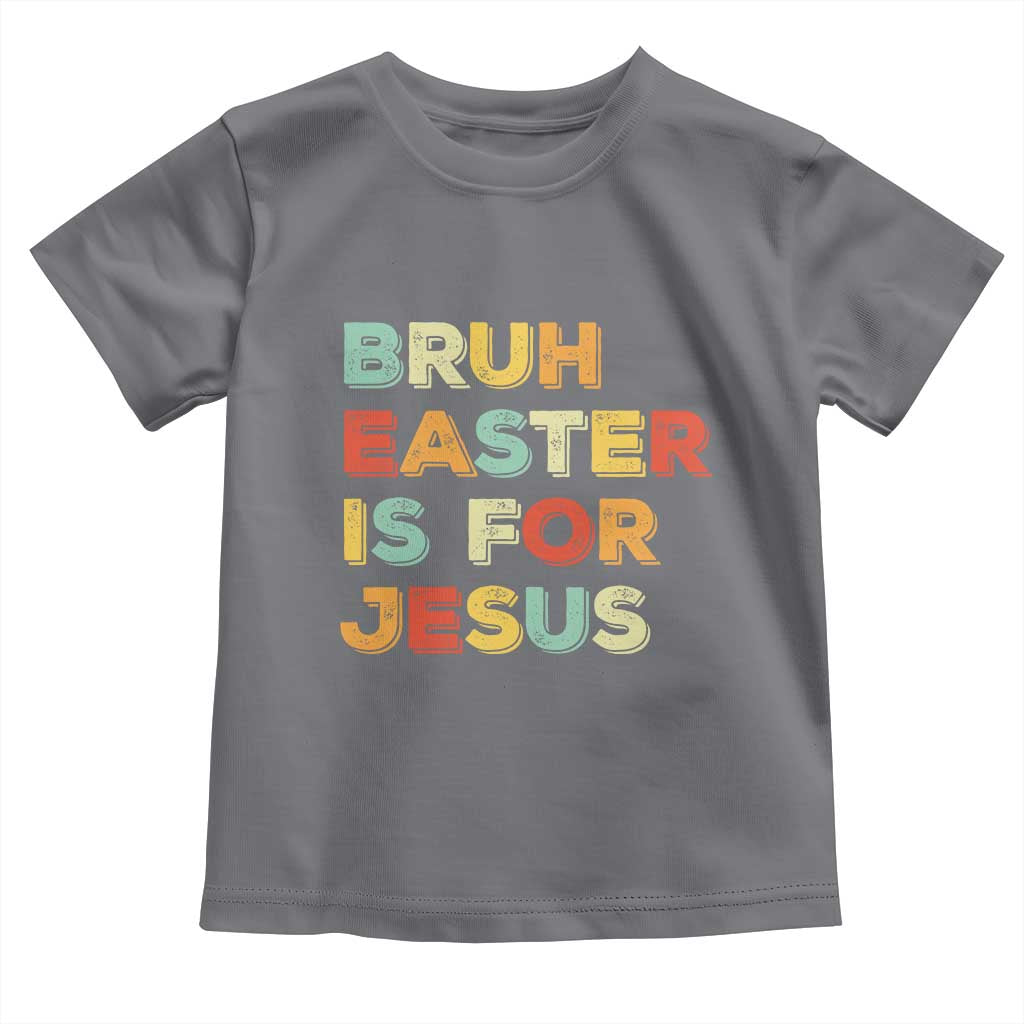 Bruh Easter Is For Jesus Toddler T Shirt Christian Religious