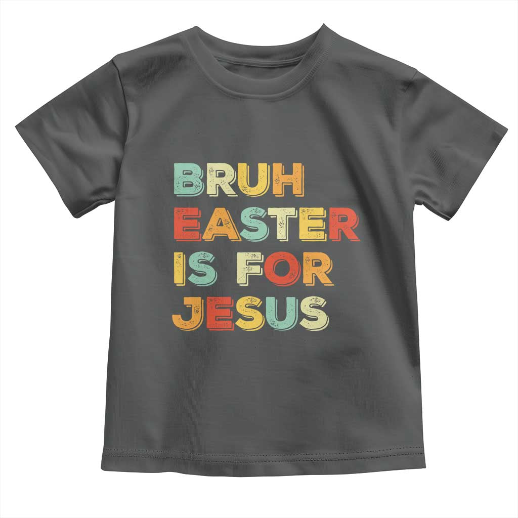 Bruh Easter Is For Jesus Toddler T Shirt Christian Religious