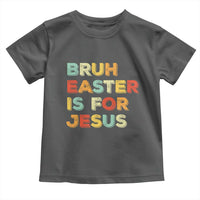 Bruh Easter Is For Jesus Toddler T Shirt Christian Religious