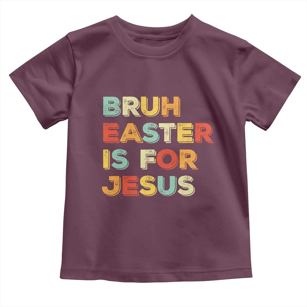 Bruh Easter Is For Jesus Toddler T Shirt Christian Religious