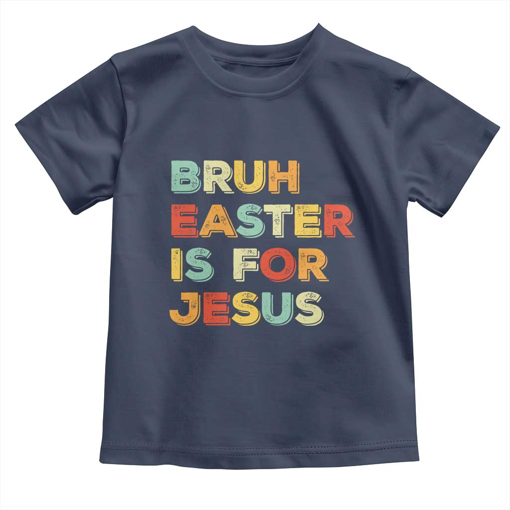 Bruh Easter Is For Jesus Toddler T Shirt Christian Religious