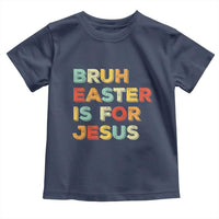 Bruh Easter Is For Jesus Toddler T Shirt Christian Religious