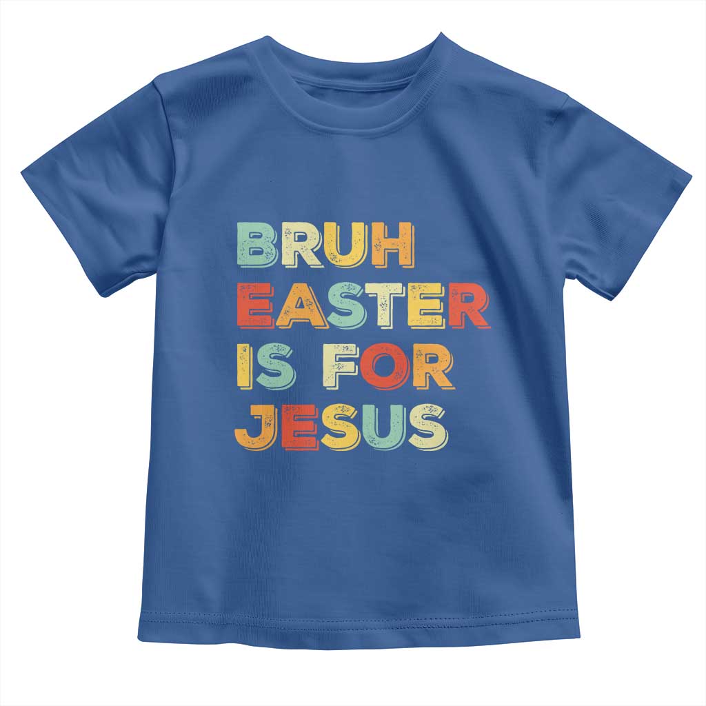 Bruh Easter Is For Jesus Toddler T Shirt Christian Religious