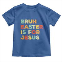 Bruh Easter Is For Jesus Toddler T Shirt Christian Religious