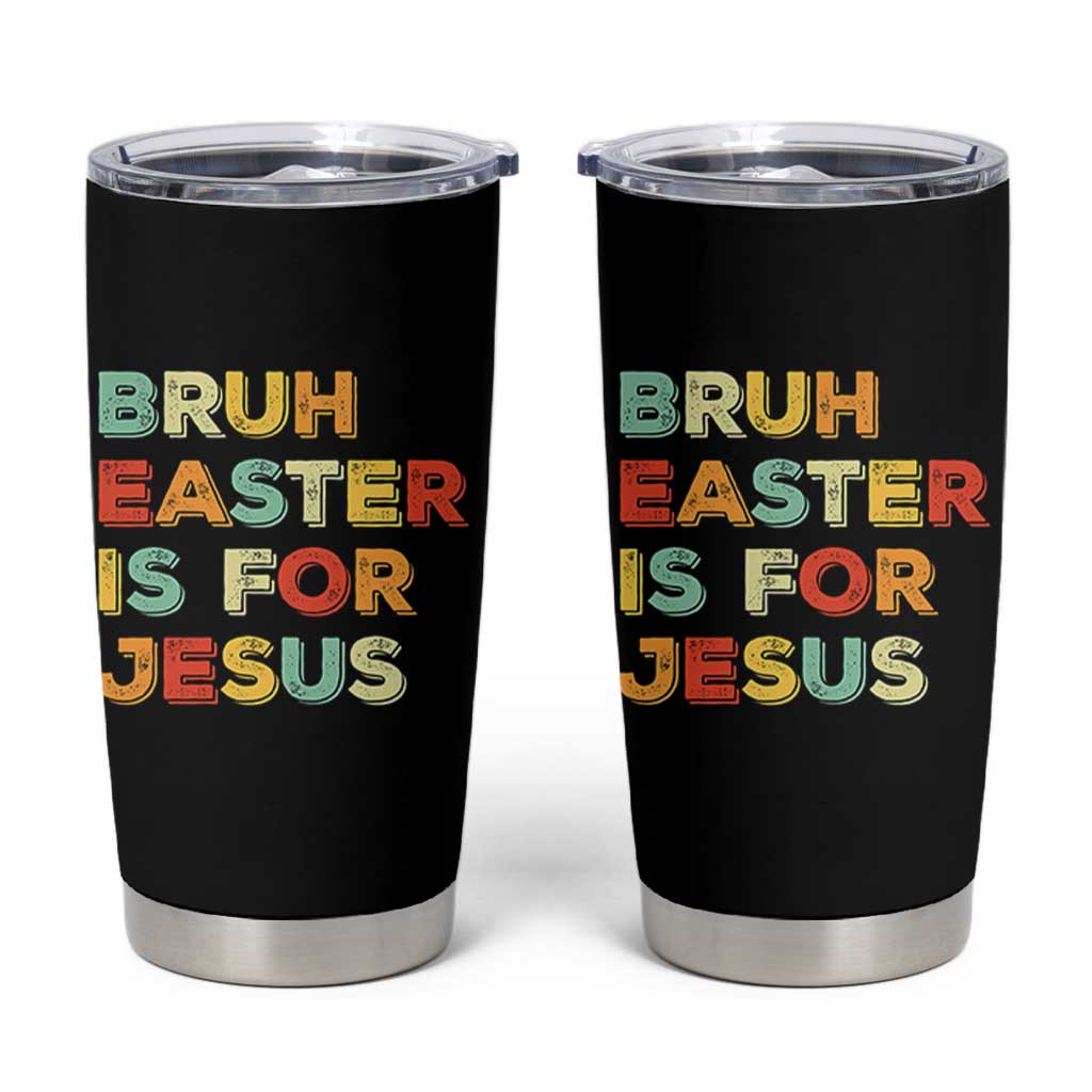 Bruh Easter Is For Jesus Tumbler Cup Christian Religious