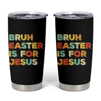 Bruh Easter Is For Jesus Tumbler Cup Christian Religious