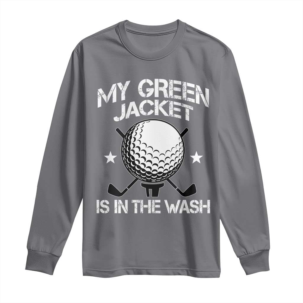 My Jacket Is In The Wash Funny Golfer Long Sleeve Shirt Georgia Green Golfing Tournament Humor