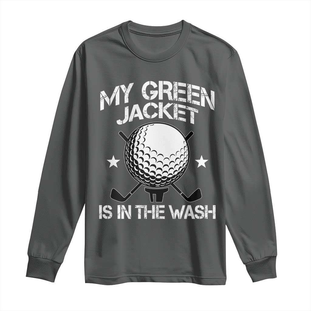 My Jacket Is In The Wash Funny Golfer Long Sleeve Shirt Georgia Green Golfing Tournament Humor