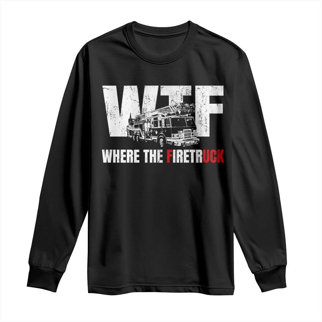 Funny Firefighter Long Sleeve Shirt WTF What The Firetruck Fireman Gift - Wonder Print Shop