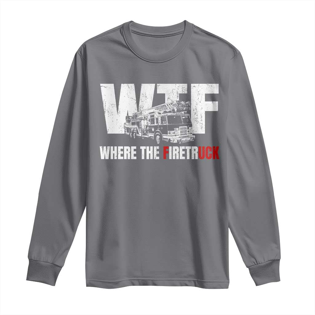 Funny Firefighter Long Sleeve Shirt WTF What The Firetruck Fireman Gift - Wonder Print Shop