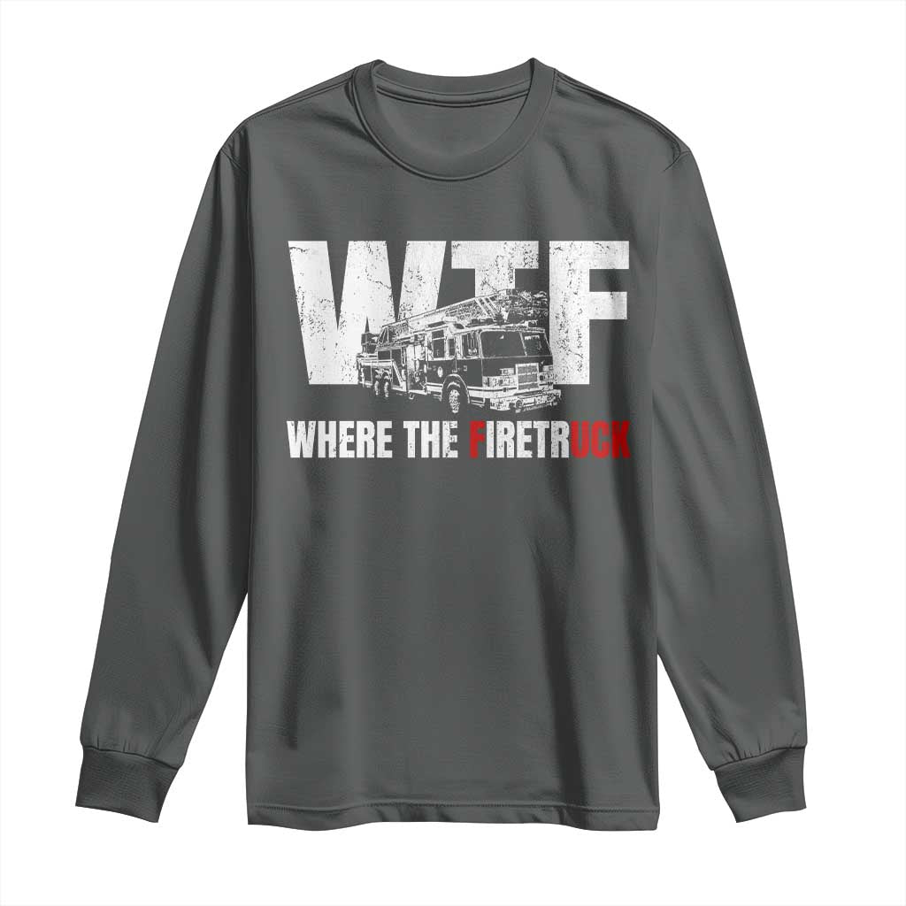 Funny Firefighter Long Sleeve Shirt WTF What The Firetruck Fireman Gift - Wonder Print Shop